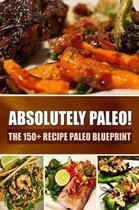 Absolutely Paleo! - The 150+ Recipe Paleo Blueprint