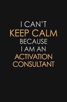 I Can't Keep Calm Because I Am A Activation Consultant