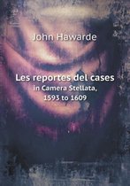Les reportes del cases in Camera Stellata, 1593 to 1609