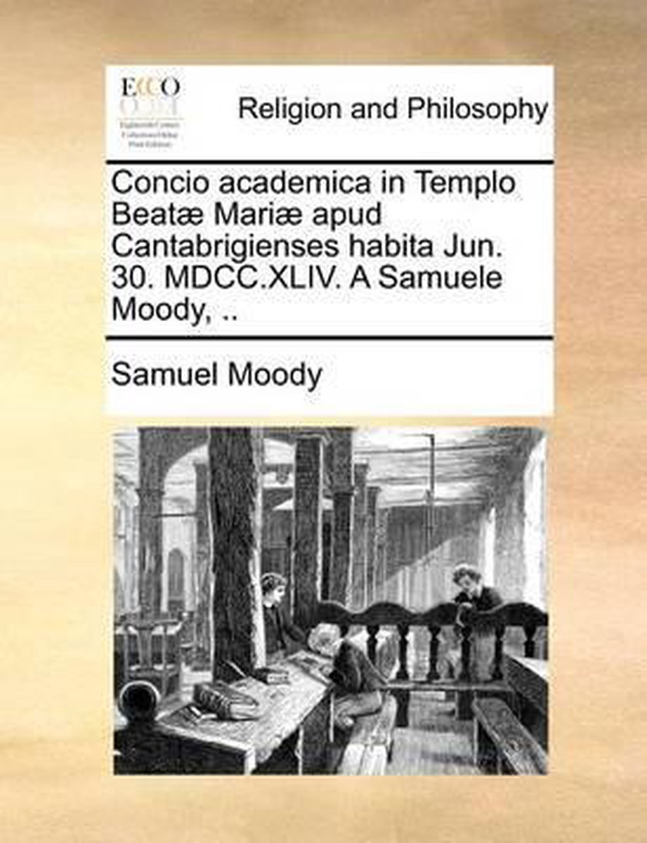 Concio Academica in Templo Beatæ Mariæ Apud Cantabrigienses Habita Jun. 30. MDCC.XLIV. a Samuele Moody, .. - Samuel Moody