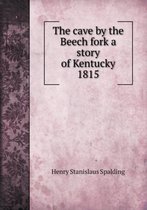 The cave by the Beech fork a story of Kentucky 1815