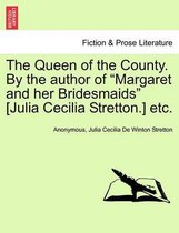 The Queen of the County. by the Author of Margaret and Her Bridesmaids [Julia Cecilia Stretton.] Etc. Vol. I