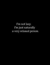 I'm not lazy. I'm just naturally a very relaxed person