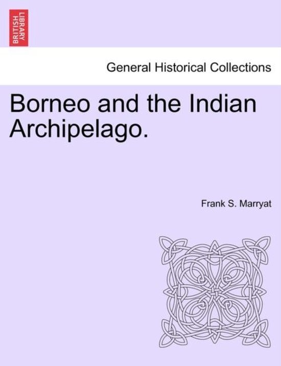 Borneo and the Indian Archipelago. 9781241520267 Frank S Marryat