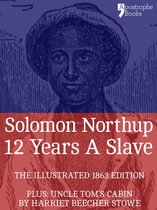 12 Years A Slave: True story of an African-American who was kidnapped in New York and sold into slavery - with bonus material: Uncle Tom's Cabin, by Harriet Beecher Stowe