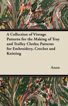 A Collection of Vintage Patterns for the Making of Tray and Trolley Cloths; Patterns for Embroidery, Crochet and Knitting