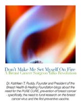 Don’t Make Me Set Myself on Fire: A Breast Cancer Surgeon Talks Revolution - A Collection of My Hottest Blogs