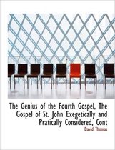 The Genius of the Fourth Gospel, the Gospel of St. John Exegetically and Pratically Considered, Cont