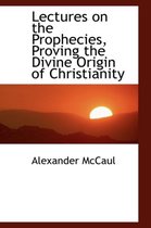 Lectures on the Prophecies, Proving the Divine Origin of Christianity