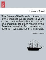 The Cruise of the Brooklyn. a Journal of the Principal Events of a Three Years' Cruise ... in the South Atlantic Station ... the Cruises of the Other Vessels of the American Squadr