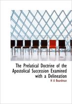 The Prelatical Doctrine of the Apostolical Succession Examined with a Delineation