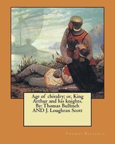 Age of Chivalry; Or, King Arthur and His Knights. by