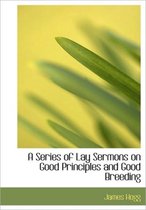 A Series of Lay Sermons on Good Principles and Good Breeding
