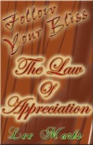 The Law Of Appreciation: Follow Your Bliss - How To Empower The Law Of Attraction