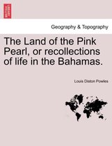 The Land of the Pink Pearl, or Recollections of Life in the Bahamas.