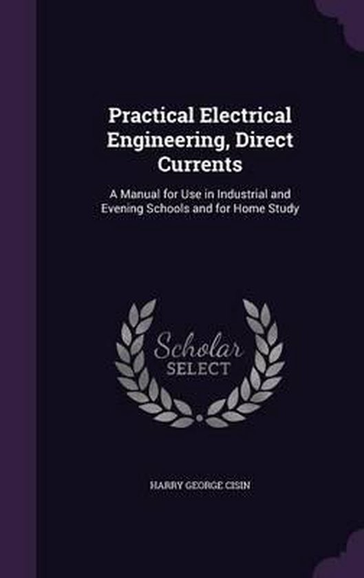 Practical Electrical Engineering, Direct Currents, Harry Cisin 9781358471032...