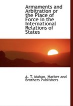 Armaments and Arbitration or the Place of Force in the International Relations of States