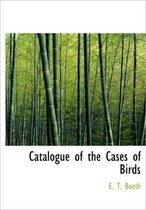 Catalogue of the Cases of Birds