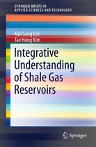 SpringerBriefs in Applied Sciences and Technology - Integrative Understanding of Shale Gas Reservoirs