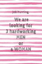 Job Hunting: We Are Looking for 3 Hardworking Men or a Women: Funny Notebook for the Working Women