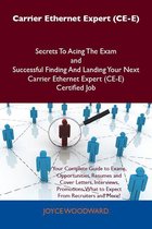Carrier Ethernet Expert (CE-E) Secrets To Acing The Exam and Successful Finding And Landing Your Next Carrier Ethernet Expert (CE-E) Certified Job