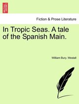 In Tropic Seas. a Tale of the Spanish Main.