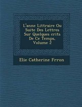 L'Ann E Litt Raire Ou Suite Des Lettres Sur Quelques Crits de Ce Temps, Volume 2
