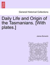 Daily Life and Origin of the Tasmanians. [With Plates.]