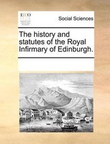 The History and Statutes of the Royal Infirmary of Edinburgh.