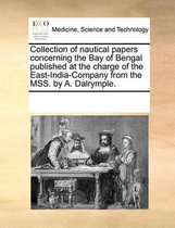 Collection of Nautical Papers Concerning the Bay of Bengal Published at the Charge of the East-India-Company from the Mss. by A. Dalrymple.