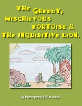 The Greedy, Mischievious Turtoise and the Inquisitive Lion
