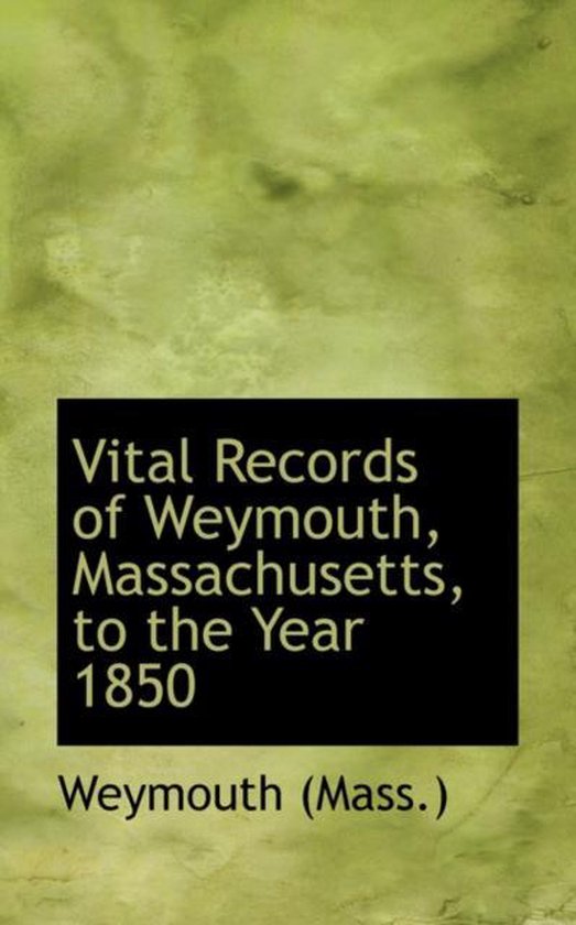 Vital Records of Weymouth, Massachusetts, to the Year 1850, Weymouth