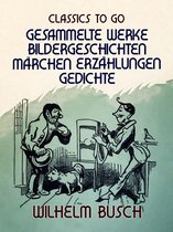 Classics To Go - Wilhelm Busch Gesammelte Werke Bildergeschichten, Märchen, Erzählungen, Gedichte