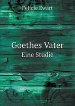 Goethes Vater Eine Studie