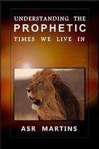 Understanding the Prophetic Times We Live In