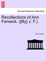 Recollections of Ann Fenwick. ([by] J. F.).