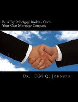 Be a Top Mortgage Broker - Own Your Own Mortgage Company