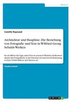 Architektur und Bauplane. Die Beziehung von Fotografie und Text in Wilfried Georg Sebalds Werken