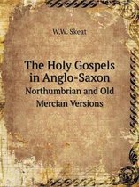 The Holy Gospels in Anglo-Saxon Northumbrian and Old Mercian Versions