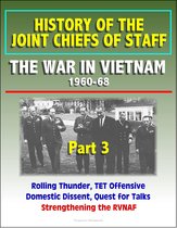 History of the Joint Chiefs of Staff: The War in Vietnam 1960-1968, Part 3 - Rolling Thunder, TET Offensive, Domestic Dissent, Quest for Talks, Strengthening the RVNAF