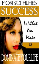 Success Is What You Make It -Dominate Your Life