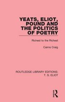 Routledge Library Editions: T. S. Eliot - Yeats, Eliot, Pound and the Politics of Poetry