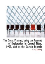 The Great Plateau; Being an Account of Exploration in Central Tibet, 1903, and of the Gartok Expedit