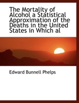 The Mortality of Alcohol a Statistical Approximation of the Deaths in the United States in Which Al