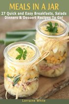 Meals In A Jar: 27 Quick & Easy Healthy Breakfasts, Salads, Dinners & Dessert Recipes To Go