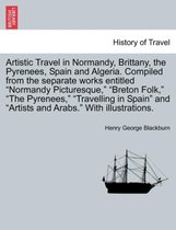 Artistic Travel in Normandy, Brittany, the Pyrenees, Spain and Algeria. Compiled from the Separate Works Entitled Normandy Picturesque, Breton Folk, The Pyrenees, Travelling in Spa