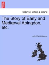 The Story of Early and Mediæval Abingdon, etc.