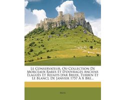 Le Conservateur, Ou Collection de Morceaux Rares Et D'Ouvrages Anciens Lagu?'s Et Refaits (Par Bruix, Turben Et Le Blanc), de Janvier 1757 X Bre...