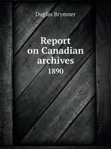 Report on Canadian archives 1890