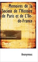 M Moires de La Soci T de L'Histoire de Paris Et de L'Ile-de-France